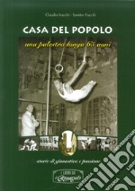 Casa del popolo. Una palestra lunga 65 anni: storie di ginnastica e passione libro