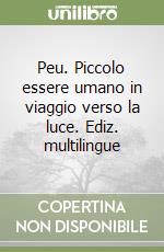 Peu. Piccolo essere umano in viaggio verso la luce. Ediz. multilingue