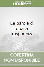 Le parole di opaca trasparenza