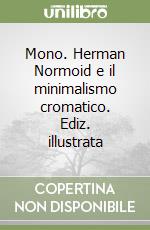 Mono. Herman Normoid e il minimalismo cromatico. Ediz. illustrata