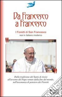 Da Francesco a Francesco. I fioretti di san Francesco libro