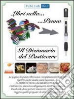 Il dizionario del pasticcere. Tutto, dalla A alla Z. Con gadget libro