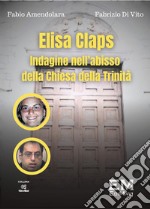 Elisa Claps. Indagine nell'abisso della Chiesa della Trinità libro