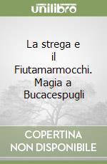 La strega e il Fiutamarmocchi. Magia a Bucacespugli libro
