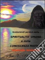 Fondamenti perduti della spiritualità umana e della conoscenza mistica. Manuale iniziatico