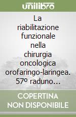 La riabilitazione funzionale nella chirurgia oncologica orofaringo-laringea. 57º raduno (Ferrara, 3 dicembre 2011) libro