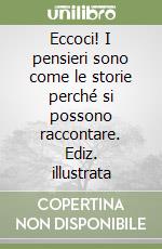 Eccoci! I pensieri sono come le storie perché si possono raccontare. Ediz. illustrata