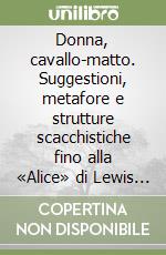 Donna, cavallo-matto. Suggestioni, metafore e strutture scacchistiche fino alla «Alice» di Lewis Carroll e al «Sebastian Knight» di Vladimir Nabokov libro