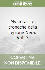 Mystura. Le cronache della Legione Nera. Vol. 3 libro