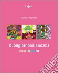 Buongiornomilano2013. Shopping food art. Con mappa libro