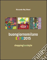 Buongiorno Milano EXPO 2015. Shopping fodd style libro