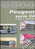 Peugeot serie 04 coupè e cabriolet. Guida all'identificazione. Ediz. illustrata