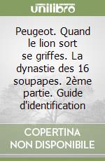 Peugeot. Quand le lion sort se griffes. La dynastie des 16 soupapes. 2ème partie. Guide d'identification libro