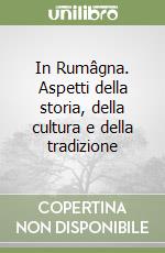 In Rumâgna. Aspetti della storia, della cultura e della tradizione libro