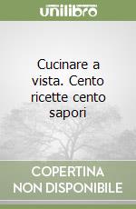 Cucinare a vista. Cento ricette cento sapori libro