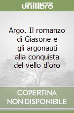 Argo. Il romanzo di Giasone e gli argonauti alla conquista del vello d'oro libro