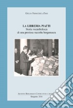 La libreria Piatti. Storia rocambolesca di una preziosa raccolta bergamasca libro