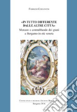 In tutto differente dalle altre città. Mercato e contrabbando di grani a Bergamo in età veneta