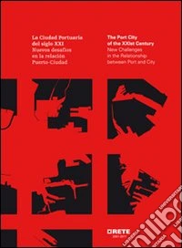 The Port city of the XXIst century. New challenges in the relationship between port and city libro