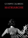 Matriarche. Ediz. illustrata libro di Calabrese Giuseppe