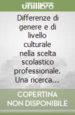 Differenze di genere e di livello culturale nella scelta scolastico professionale. Una ricerca empirica libro