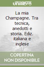 La mia Champagne. Tra tecnica, anedotti e storia. Ediz. italiana e inglese libro