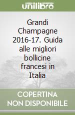 Grandi Champagne 2016-17. Guida alle migliori bollicine francesi in Italia libro