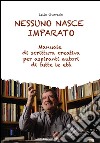 Nessuno nasce imparato. Manuale di scrittura creativa per aspiranti autori di tutte le età libro