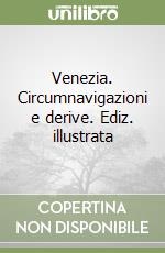 Venezia. Circumnavigazioni e derive. Ediz. illustrata