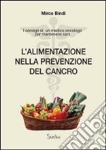 L'alimentazione nella prevenzione del cancro. I consigli di un medico oncologo per mantenersi sani