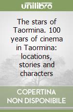 The stars of Taormina. 100 years of cinema in Taormina: locations, stories and characters libro