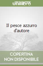 Il pesce azzurro d'autore libro