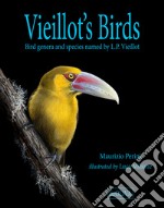 Vieillot's Birds. Bird genera and species named by L.P. Vieillot. Ediz. illustrata
