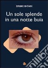 Un sole splende in una notte buia libro di Di Bari Bruno