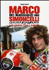 La leggenda di Marco Simoncelli. Una vita esagerata col vento fra i capelli libro