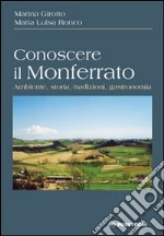 Conoscere il Monferrato. Ambiente, storia, tradizioni, gastronomia