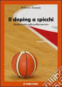 Il doping a spicchi. Quali rischi nella pallacanestro libro