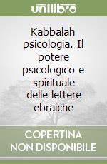 Kabbalah psicologia. Il potere psicologico e spirituale delle lettere ebraiche libro