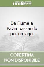 Da Fiume a Pavia passando per un lager libro