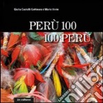 Perù 100, 100 Perù. Ediz. illustrata libro