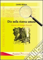 Dio nella ricerca umana. Itinerari di teologia naturale libro