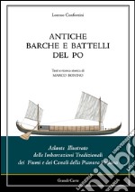 Antiche barche e battelli del Po. Atlante illustrato delle imbarcazioni tradizionali dei fiumi e dei canali della Pianura Padana libro