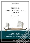 Antiche barche e battelli del Po. Atlante illustrato delle imbarcazioni tradizionali dei fiumi e dei canali della Pianura Padana libro