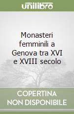 Monasteri femminili a Genova tra XVI e XVIII secolo