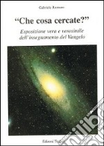 «Che cosa cercate?». Esposizione vera e verosimile dell'insegnamento del Vangelo