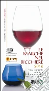 Le Marche nel bicchiere 2016. Vini, spumanti, cantine e oli monovarietali del territorio. Ediz. multilingue libro di Associazione italiana sommeliers Marche (cur.)