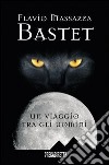 Bastet. Un viaggio tra gli uomini libro di Massazza Flavio