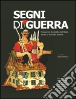 Segni di guerra. Cronache illustrate dell'Italia verso la grande guerra. Ediz. illustrata libro