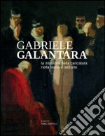 Gabriele Galantara. La missione della caricatura nella storia e nell'arte libro