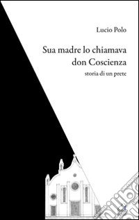 Sua madre lo chiamava don Coscienza. Storia di un prete libro